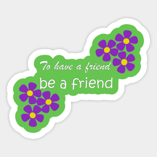 Friendship Quote - To have a friend, be a friend on green Sticker